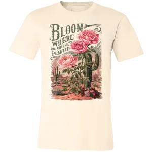 Bloom Where You Are Planted T-Shirt – Bella Canvas | Cactus Graphic Tee | Inspirational Positive Quote Apparel