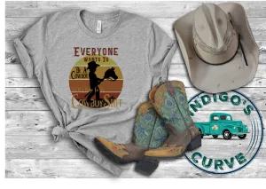 Everyone Wants To Be A Cowboy Tee